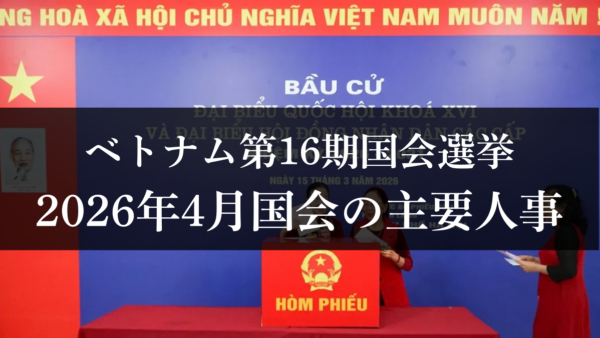 ベトナム2026年4月国会の主要人事｜次期首相・国家主席は誰が就任するか