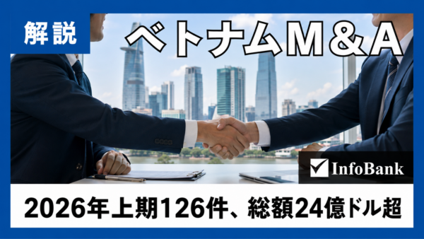 ベトナムM&A、2026年上期126件で総額24億ドル超