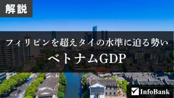 ベトナムGDPがフィリピンを逆転、タイの背中にも迫る